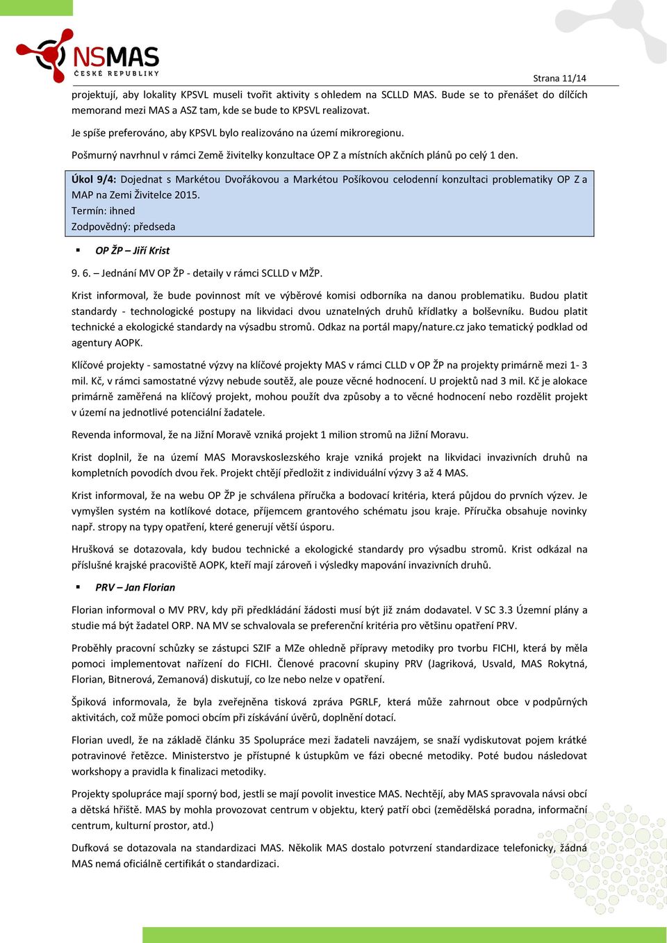 Úkol 9/4: Dojednat s Markétou Dvořákovou a Markétou Pošíkovou celodenní konzultaci problematiky OP Z a MAP na Zemi Živitelce 2015. Termín: ihned Zodpovědný: předseda OP ŽP Jiří Krist 9. 6.