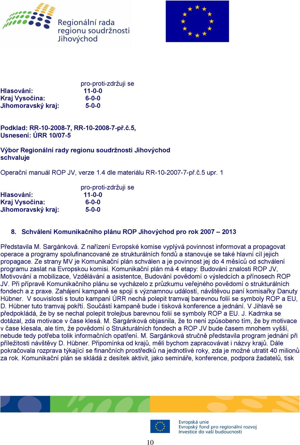 Z nařízení Evropské komise vyplývá povinnost informovat a propagovat operace a programy spolufinancované ze strukturálních fondů a stanovuje se také hlavní cíl jejich propagace.