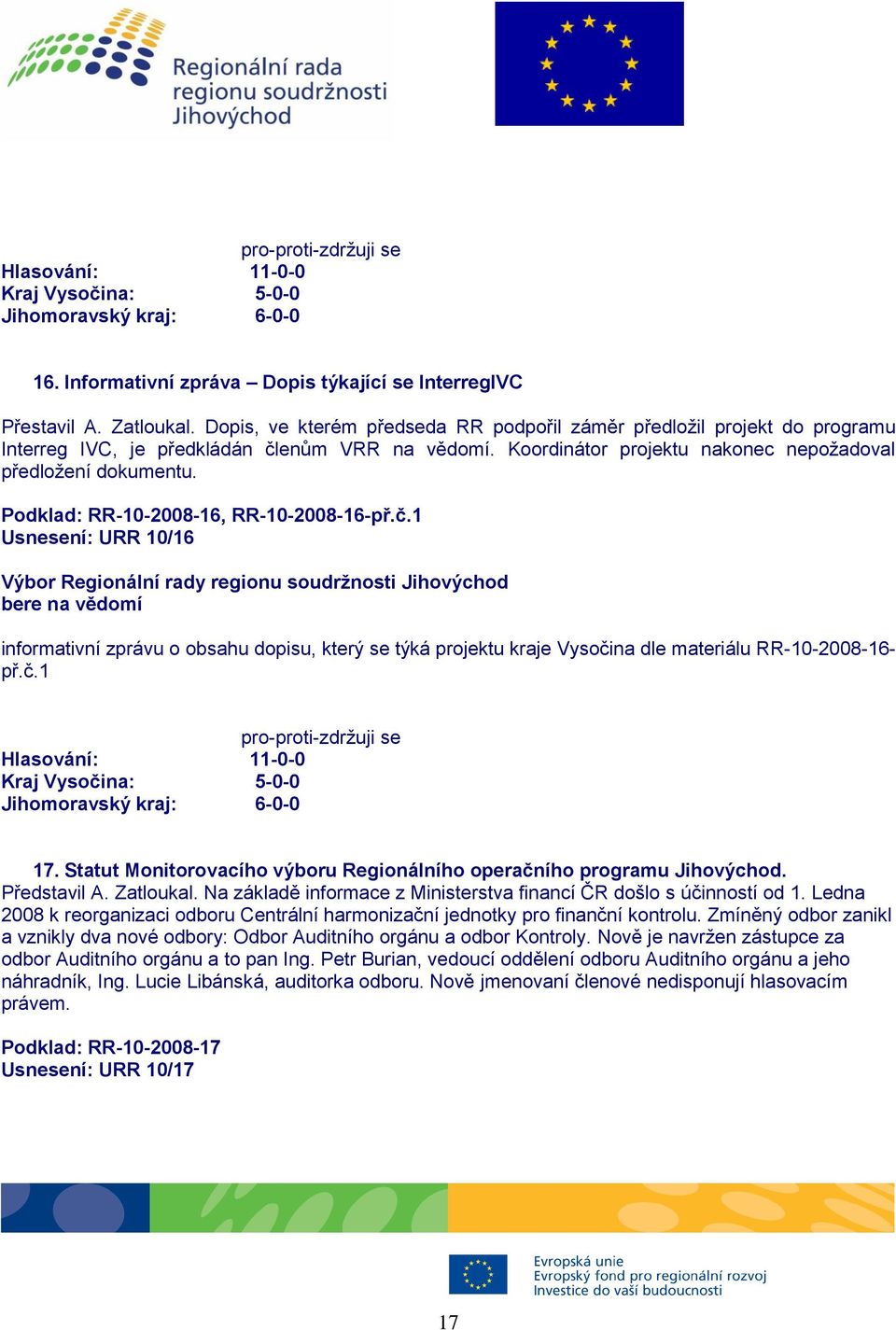 Podklad: RR-10-2008-16, RR-10-2008-16-př.č.1 Usnesení: URR 10/16 bere na vědomí informativní zprávu o obsahu dopisu, který se týká projektu kraje Vysočina dle materiálu RR-10-2008-16- př.č.1 17.