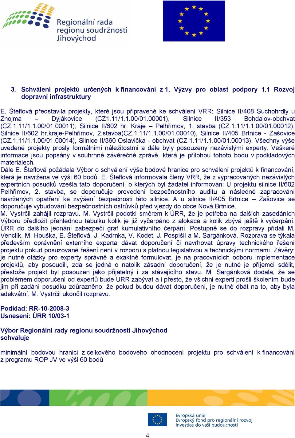 Kraje Pelhřimov, 1. stavba (CZ.1.11/1.1.00/01.00012), Silnice II/602 hr.kraje-pelhřimov, 2.stavba(CZ.1.11/1.1.00/01.00010), Silnice II/405 Brtnice - Zašovice (CZ.1.11/1.1.00/01.00014), Silnice II/360 Oslavička - obchvat (CZ.