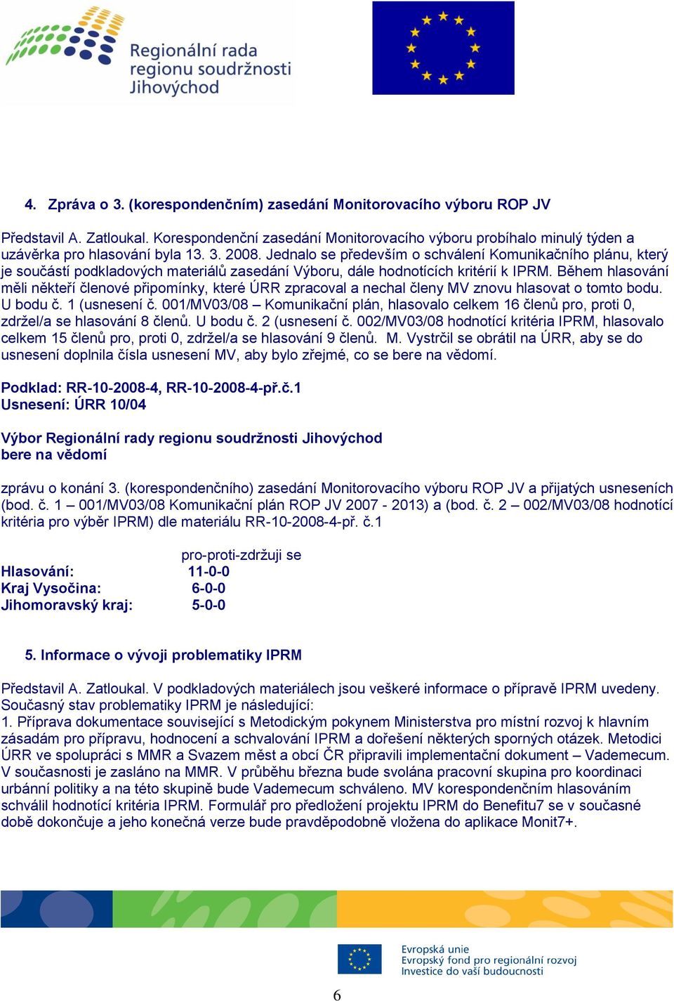 Během hlasování měli někteří členové připomínky, které ÚRR zpracoval a nechal členy MV znovu hlasovat o tomto bodu. U bodu č. 1 (usnesení č.