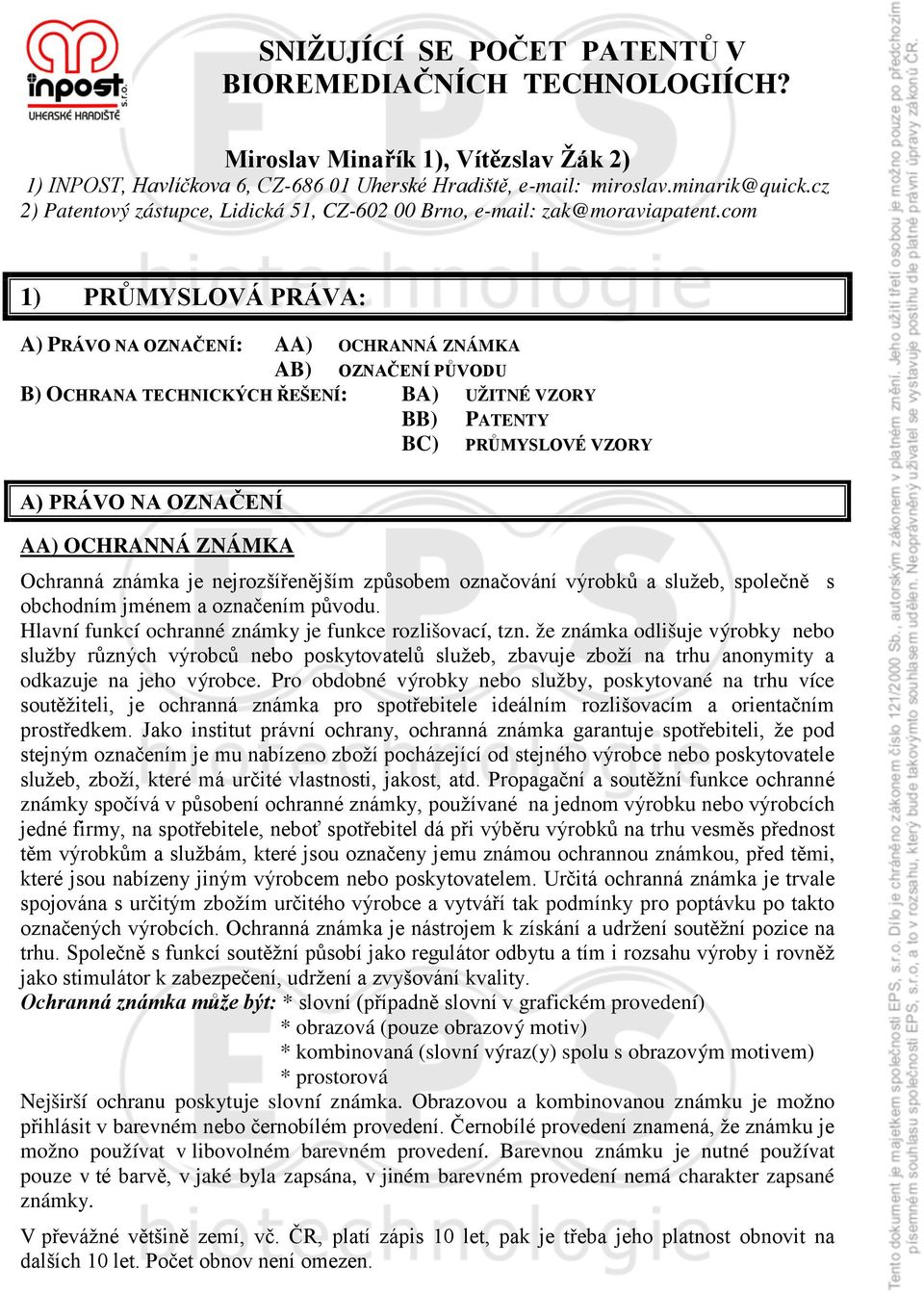 com 1) PRŮMYSLOVÁ PRÁVA: A) PRÁVO NA OZNAČENÍ: AA) OCHRANNÁ ZNÁMKA AB) OZNAČENÍ PŮVODU B) OCHRANA TECHNICKÝCH ŘEŠENÍ: BA) UŽITNÉ VZORY BB) PATENTY BC) A) PRÁVO NA OZNAČENÍ PRŮMYSLOVÉ VZORY AA)