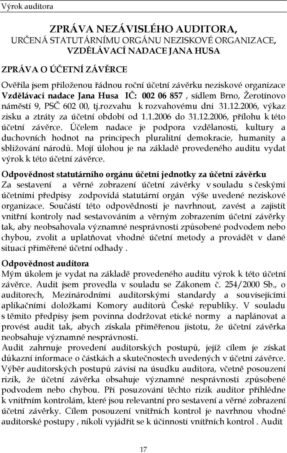 12.2006, přílohu k této účetní závěrce. Účelem nadace je podpora vzdělanosti, kultury a duchovních hodnot na principech pluralitní demokracie, humanity a sbližování národů.