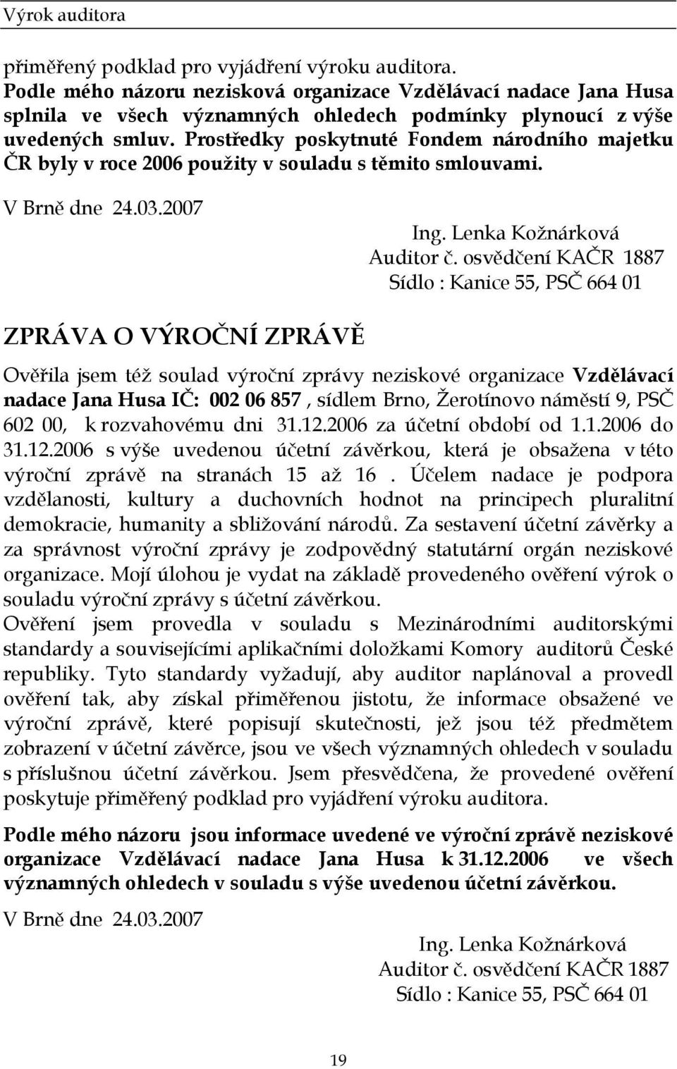 Prostředky poskytnuté Fondem národního majetku ČR byly v roce 2006 použity v souladu s těmito smlouvami. V Brně dne 24.03.2007 Ing. Lenka Kožnárková Auditor č.