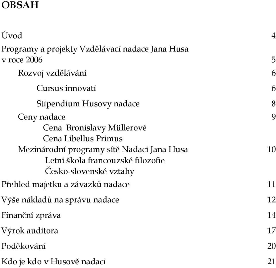 Nadací Jana Husa 10 Letní škola francouzské filozofie Česko-slovenské vztahy Přehled majetku a závazků nadace 11