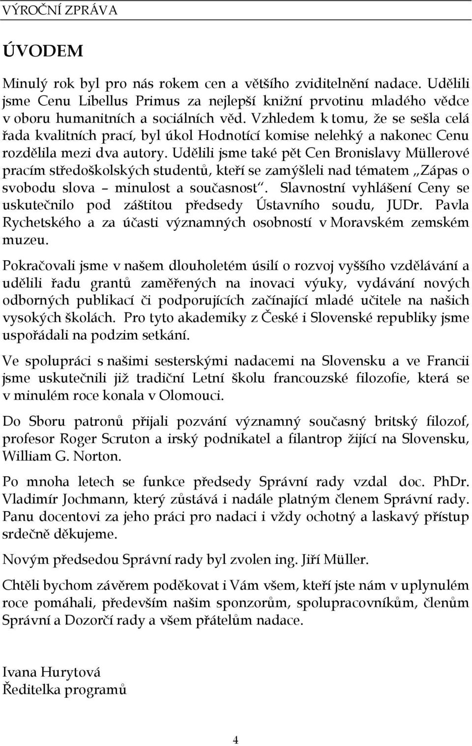 Udělili jsme také pět Cen Bronislavy Müllerové pracím středoškolských studentů, kteří se zamýšleli nad tématem Zápas o svobodu slova minulost a současnost.