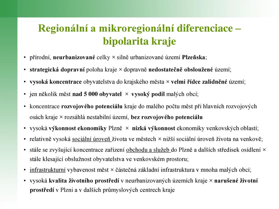 měst při hlavních rozvojových osách kraje rozsáhlá nestabilní území, bez rozvojového potenciálu vysoká výkonnost ekonomiky Plzně nízká výkonnost ekonomiky venkovských oblastí; relativně vysoká