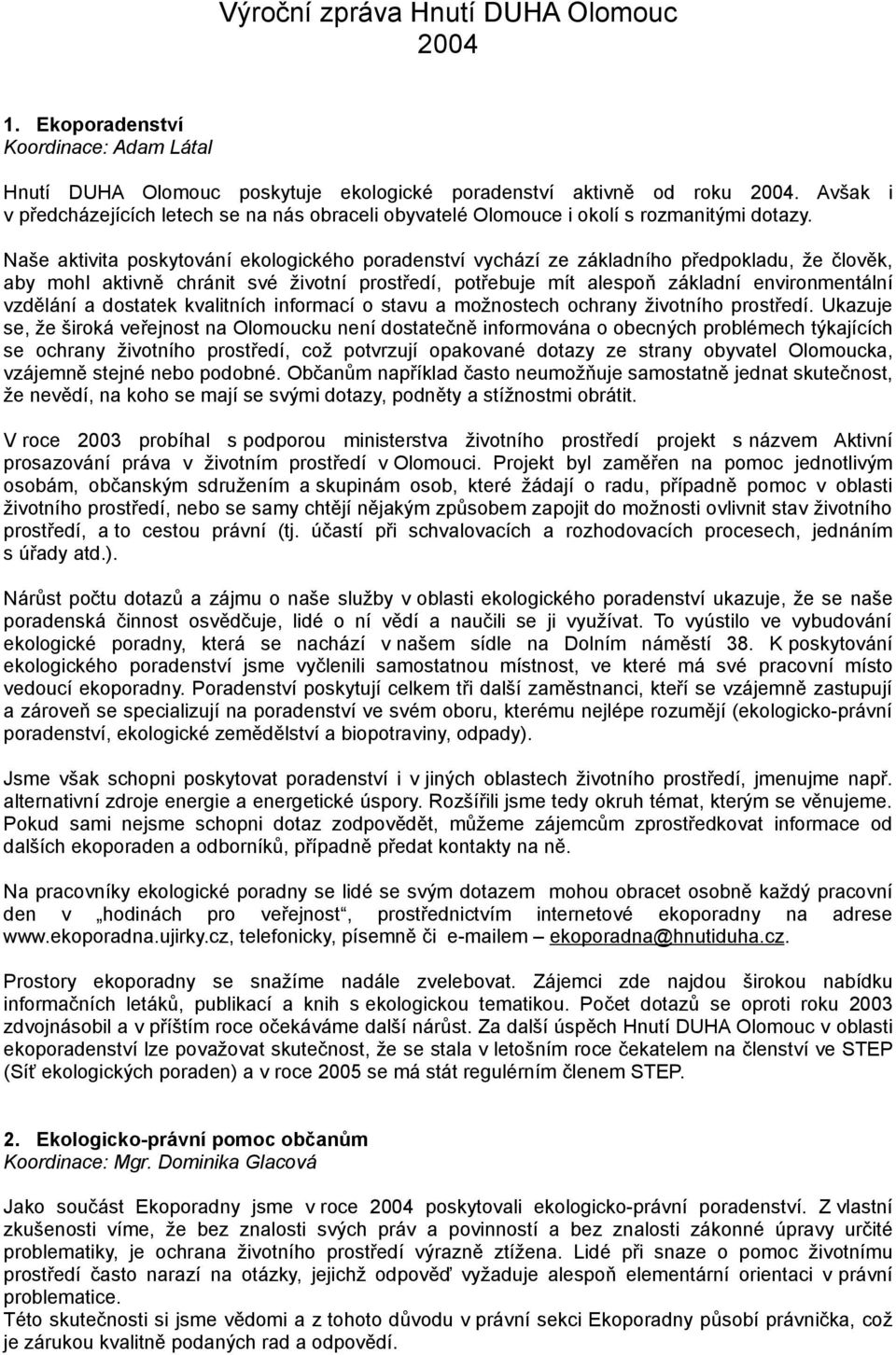 Naše aktivita poskytování ekologického poradenství vychází ze základního předpokladu, že člověk, aby mohl aktivně chránit své životní prostředí, potřebuje mít alespoň základní environmentální