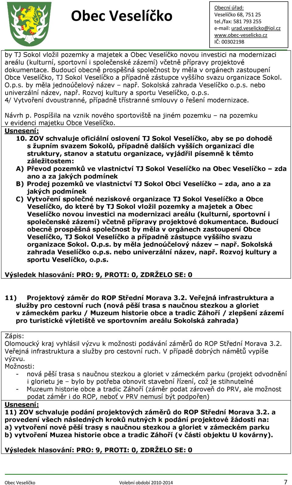 Sokolská zahrada Veselíčko o.p.s. nebo univerzální název, např. Rozvoj kultury a sportu Veselíčko, o.p.s. 4/ Vytvoření dvoustranné, případně třístranné smlouvy o řešení modernizace. Návrh p.