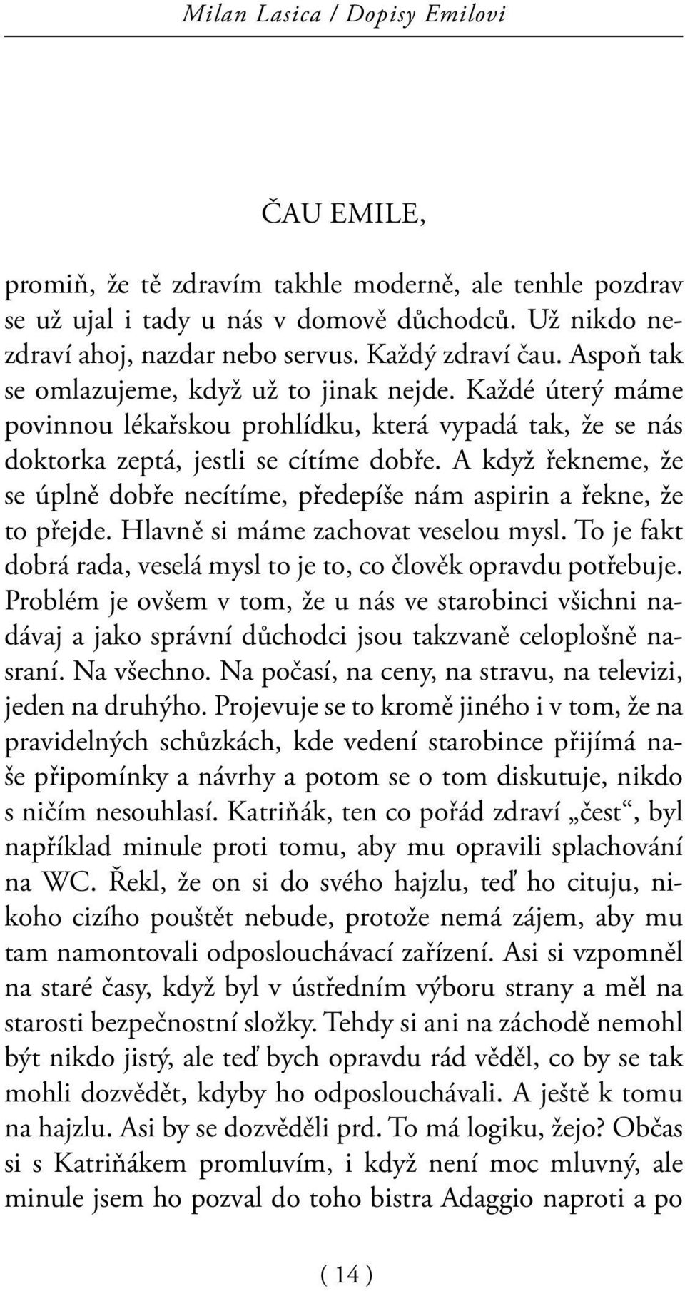 A když řekneme, že se úplně dobře necítíme, předepíše nám aspirin a řekne, že to přejde. Hlavně si máme zachovat veselou mysl. To je fakt dobrá rada, veselá mysl to je to, co člověk opravdu potřebuje.