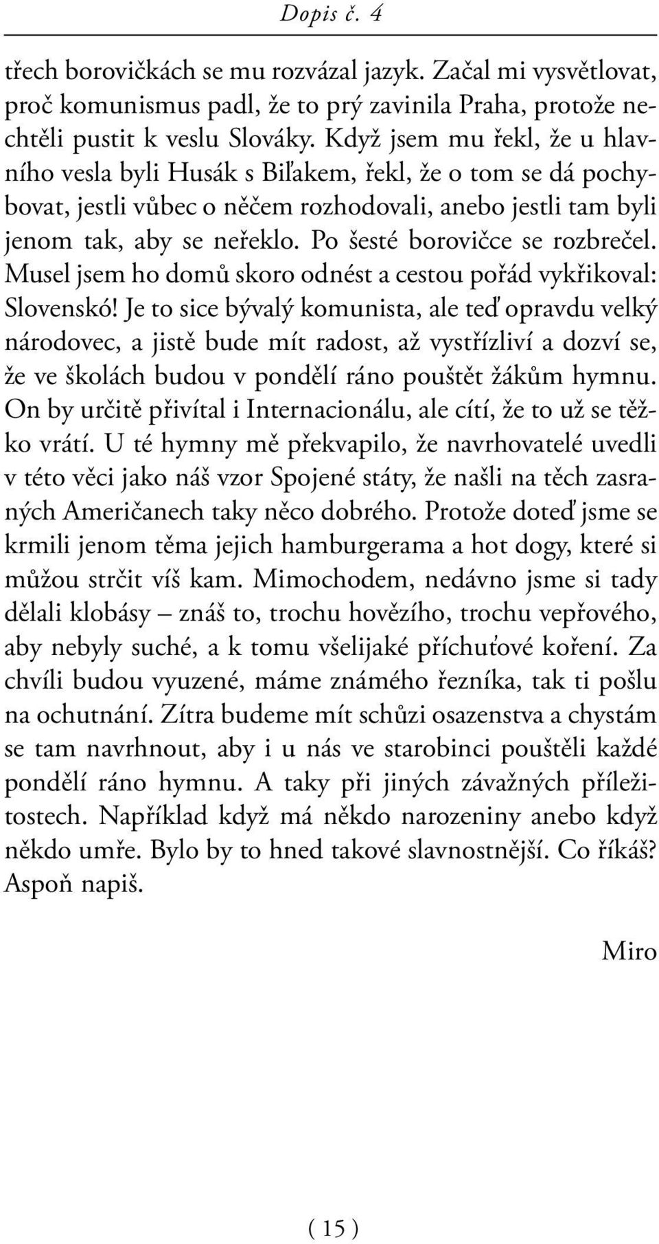 Po šesté borovičce se rozbrečel. Musel jsem ho domů skoro odnést a cestou pořád vykřikoval: Slovenskó!