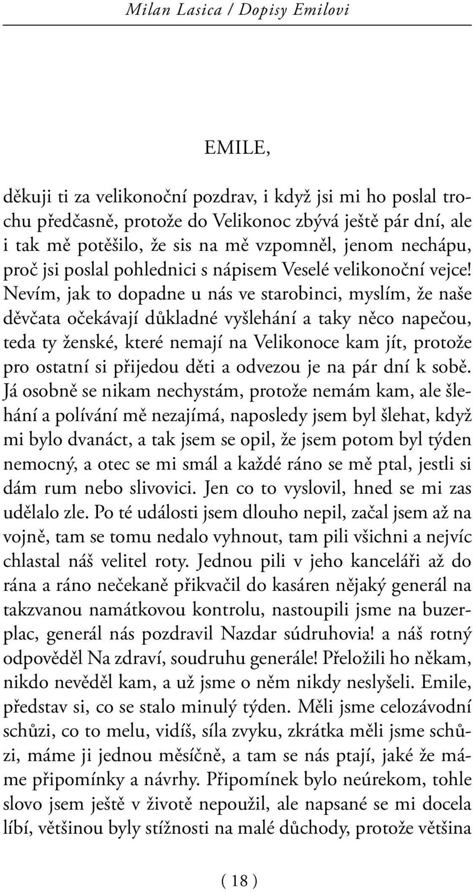 Nevím, jak to dopadne u nás ve starobinci, myslím, že naše děvčata očekávají důkladné vyšlehání a taky něco napečou, teda ty ženské, které nemají na Velikonoce kam jít, protože pro ostatní si