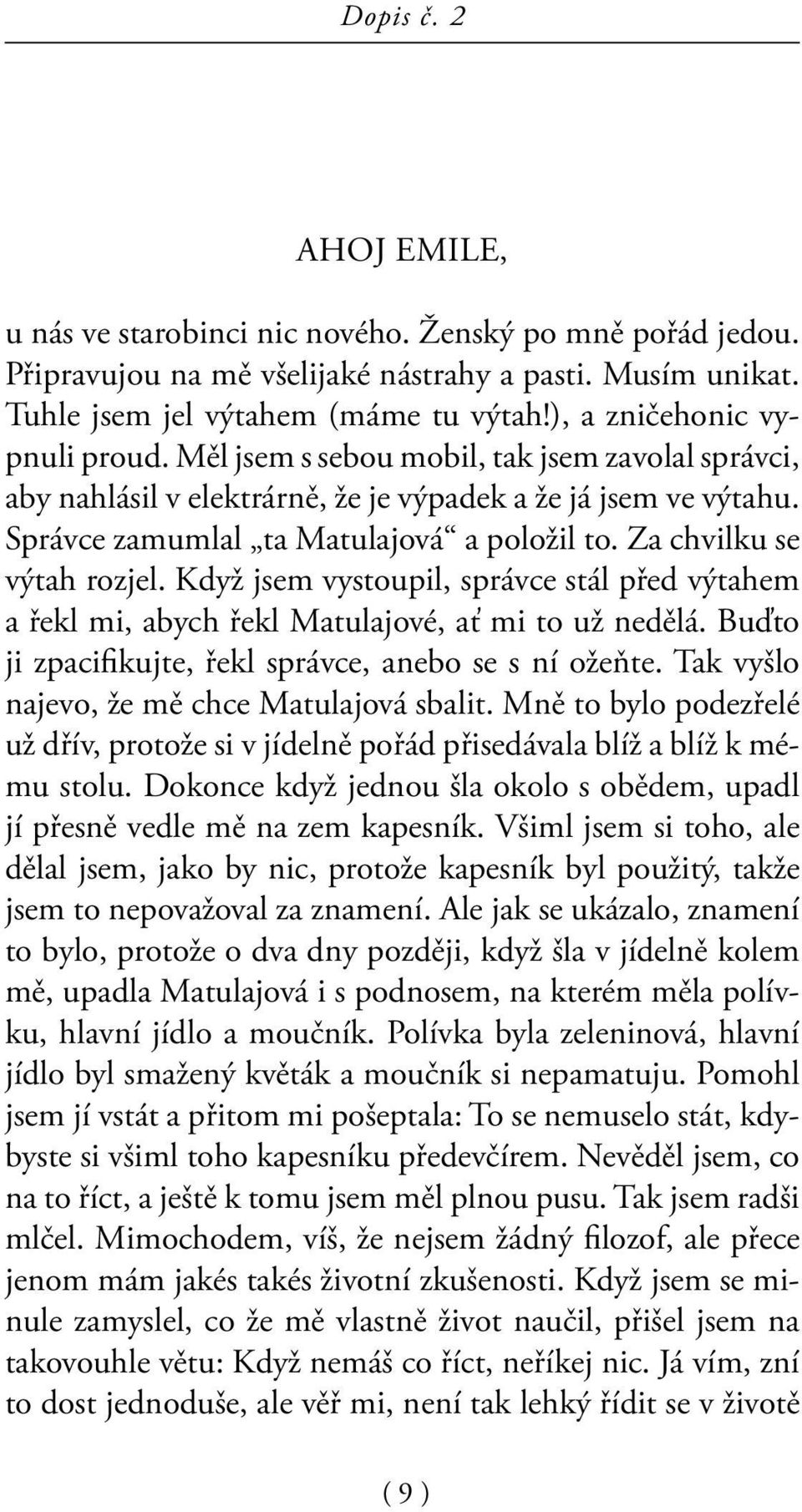 Za chvilku se výtah rozjel. Když jsem vystoupil, správce stál před výtahem a řekl mi, abych řekl Matulajové, ať mi to už nedělá. Buďto ji zpaciikujte, řekl správce, anebo se s ní ožeňte.