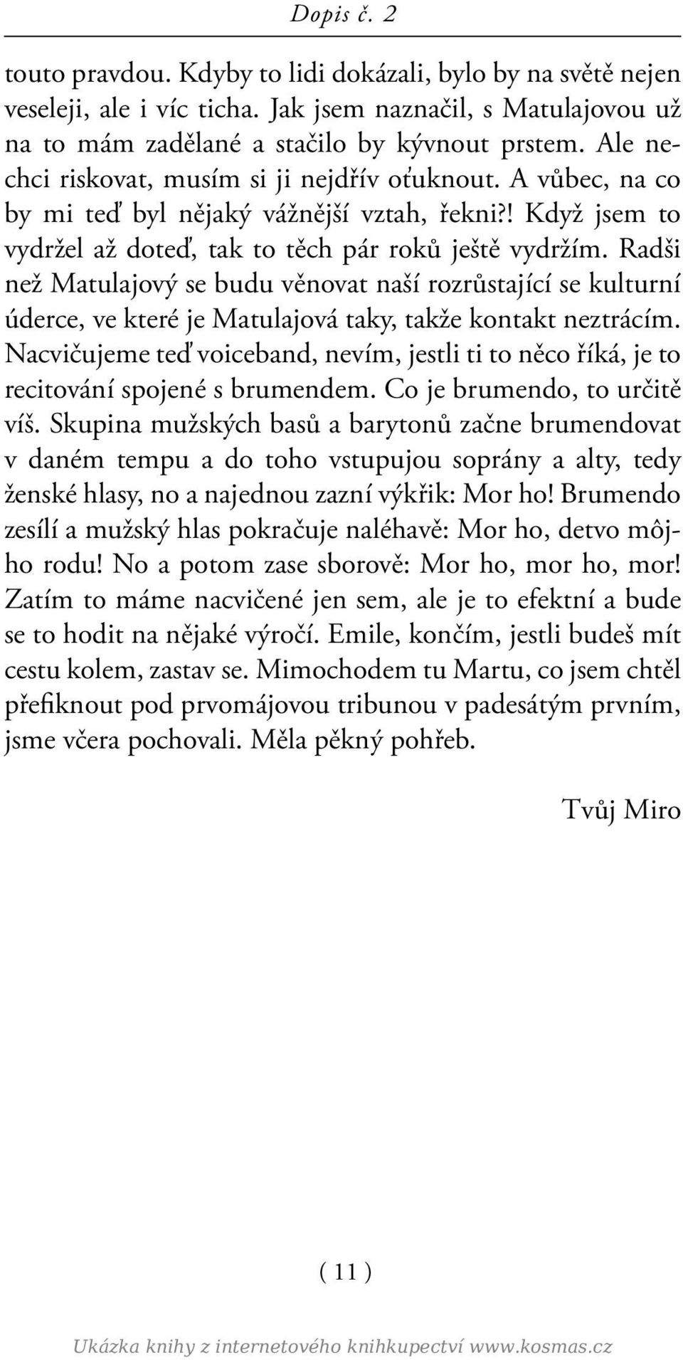 Radši než Matulajový se budu věnovat naší rozrůstající se kulturní úderce, ve které je Matulajová taky, takže kontakt neztrácím.