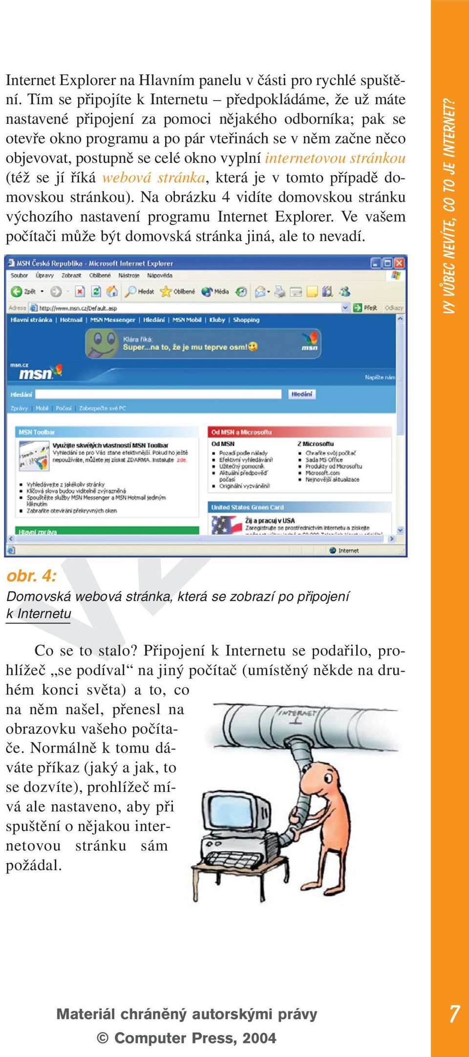 okno vyplní internetovou stránkou (též se jí říká webová stránka, která je v tomto případě domovskou stránkou). Na obrázku 4 vidíte domovskou stránku výchozího nastavení programu Internet Explorer.