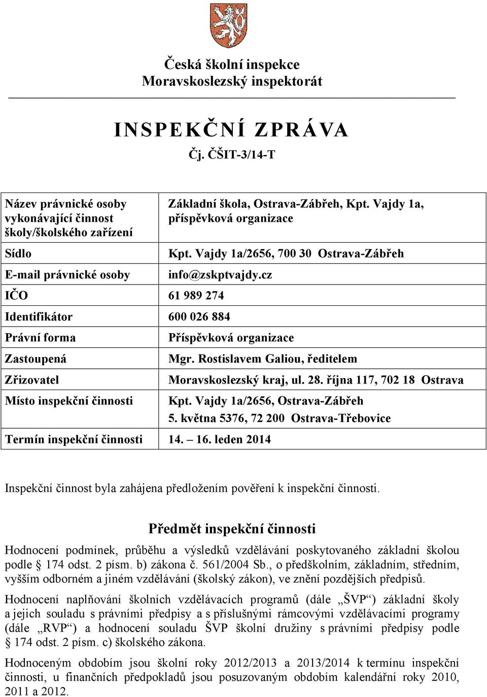 cz IČO 61 989 274 Identifikátor 600 026 884 Právní forma Zastoupená Zřizovatel Místo inspekční činnosti Příspěvková organizace Mgr. Rostislavem Galiou, ředitelem Termín inspekční činnosti 14. 16.