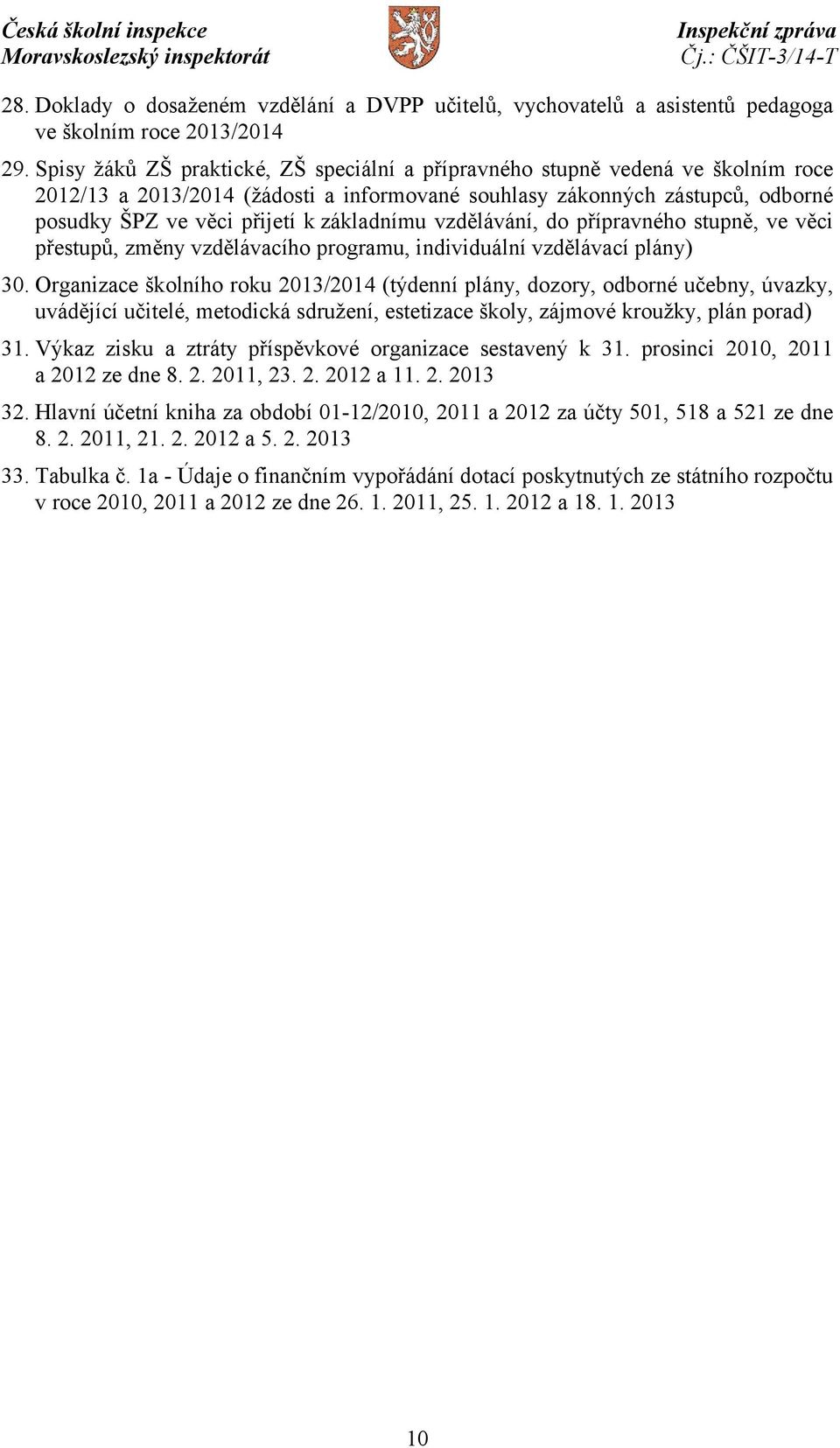 základnímu vzdělávání, do přípravného stupně, ve věci přestupů, změny vzdělávacího programu, individuální vzdělávací plány) 30.