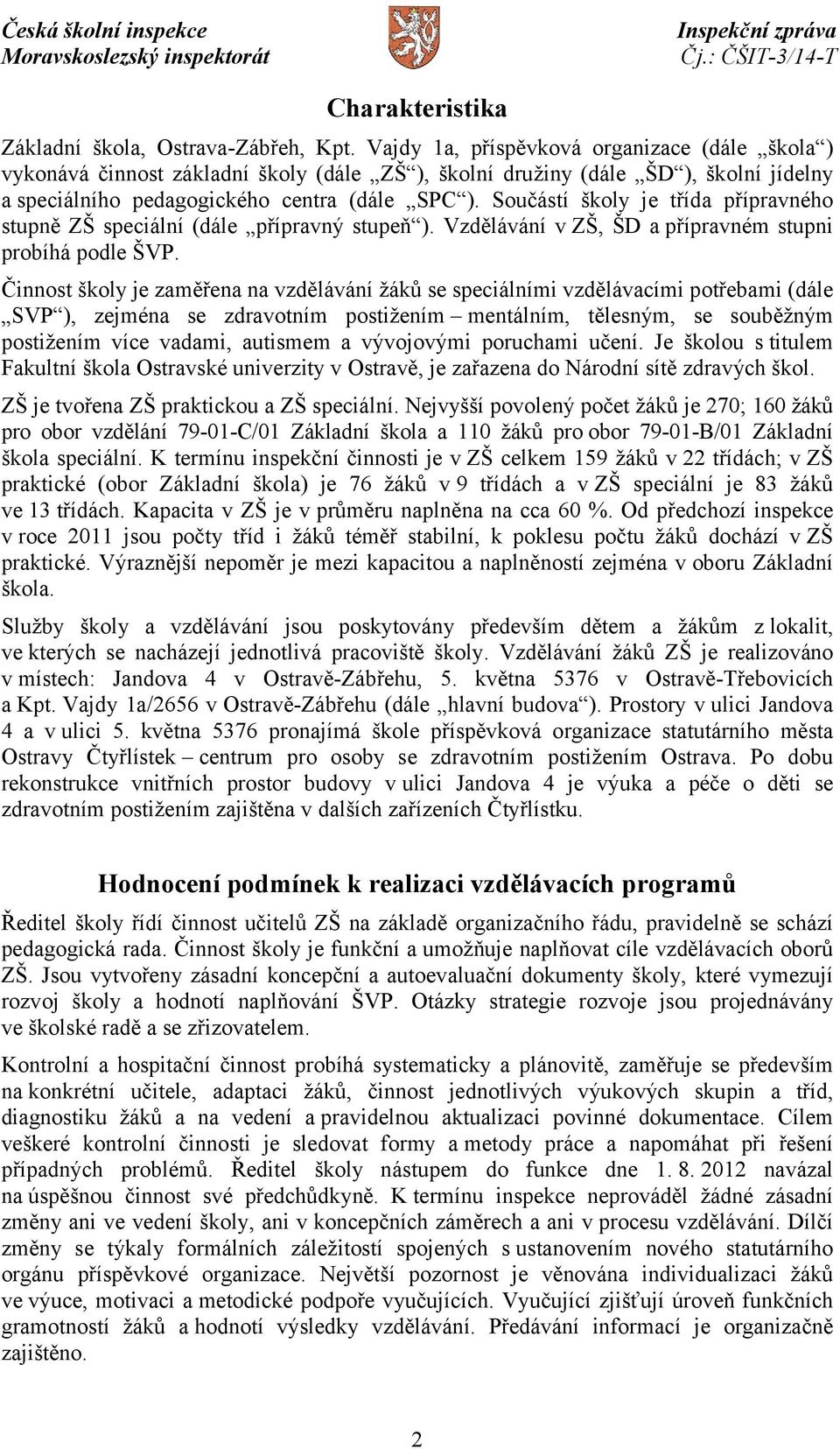 Součástí školy je třída přípravného stupně ZŠ speciální (dále přípravný stupeň ). Vzdělávání v ZŠ, ŠD a přípravném stupni probíhá podle ŠVP.