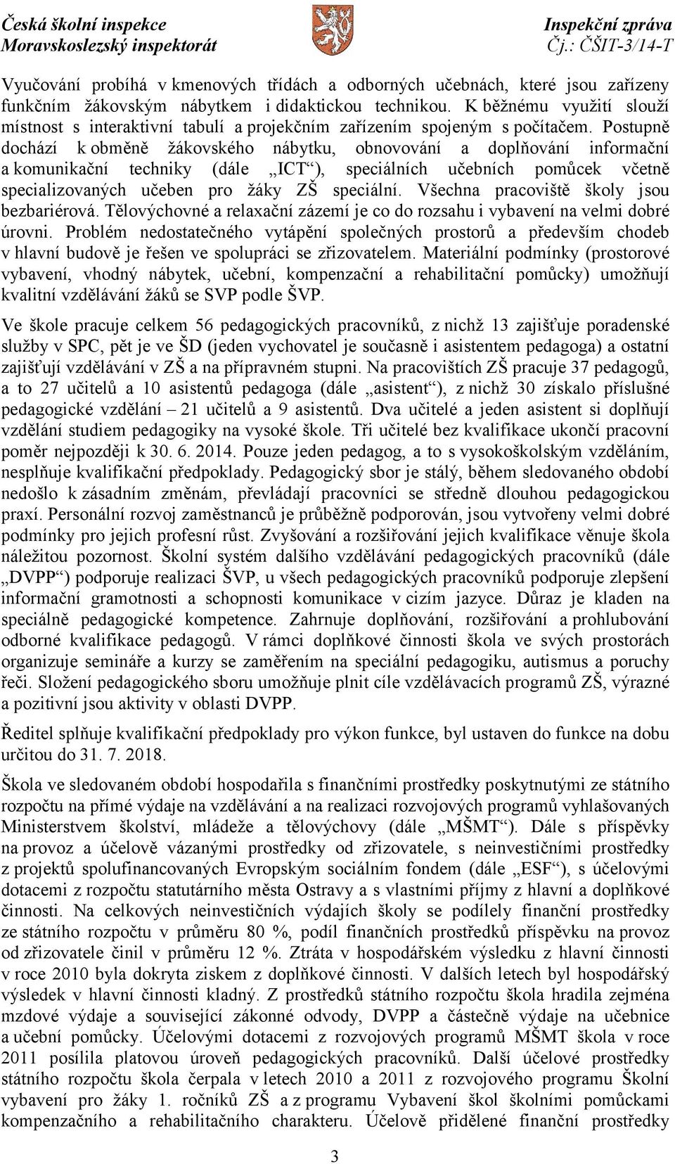 Postupně dochází k obměně žákovského nábytku, obnovování a doplňování informační a komunikační techniky (dále ICT ), speciálních učebních pomůcek včetně specializovaných učeben pro žáky ZŠ speciální.