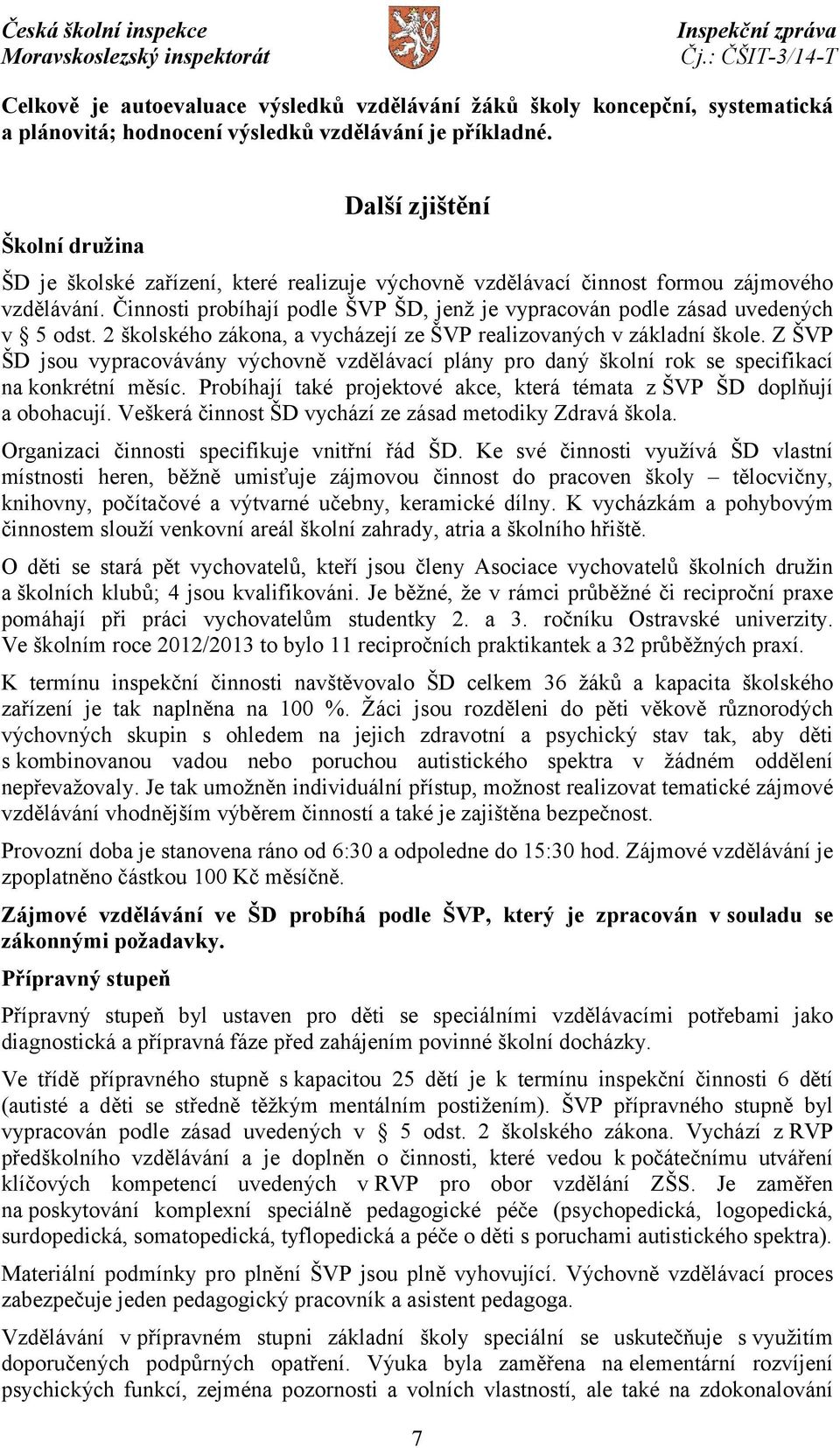 Činnosti probíhají podle ŠVP ŠD, jenž je vypracován podle zásad uvedených v 5 odst. 2 školského zákona, a vycházejí ze ŠVP realizovaných v základní škole.