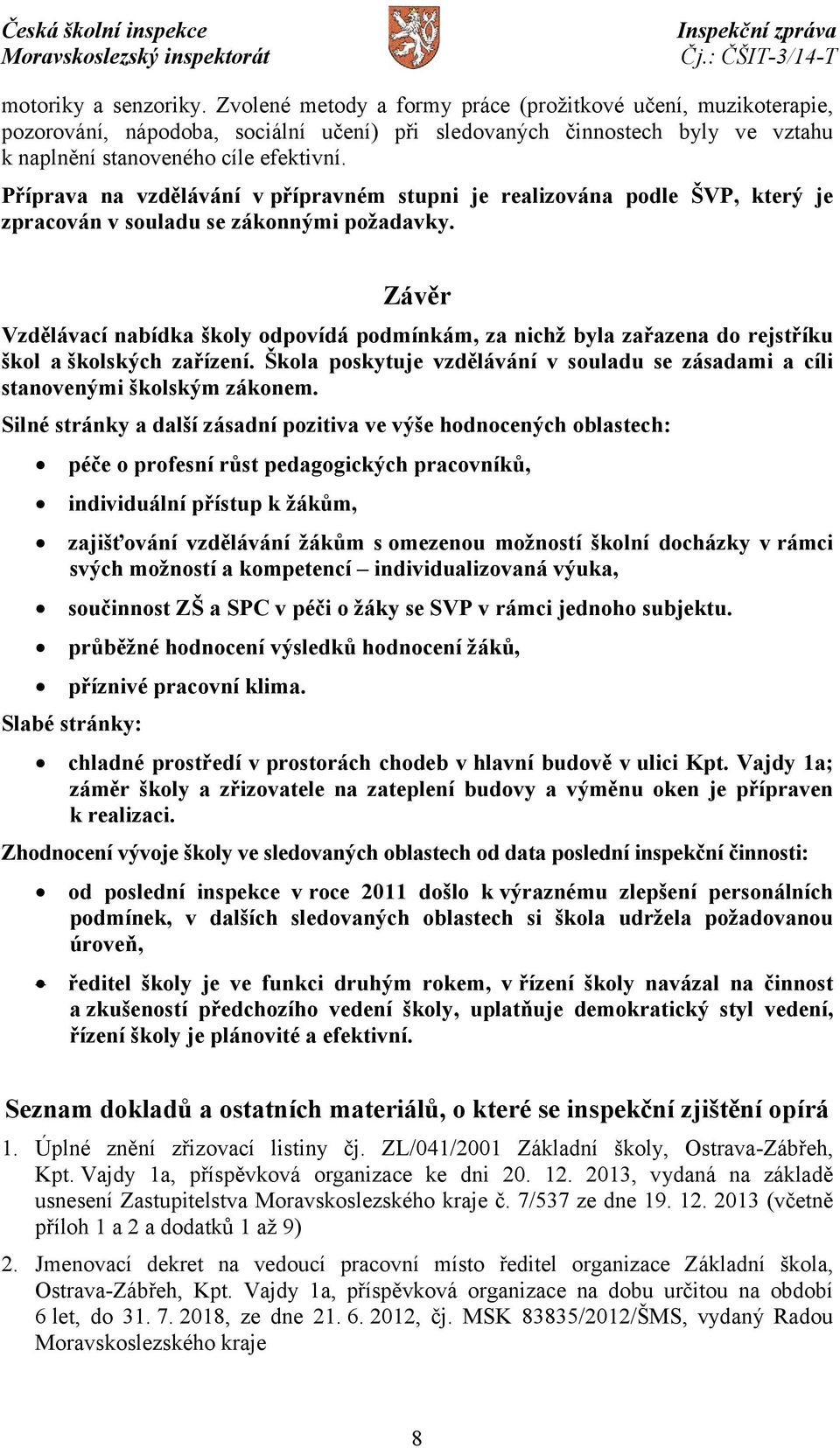 Příprava na vzdělávání v přípravném stupni je realizována podle ŠVP, který je zpracován v souladu se zákonnými požadavky.