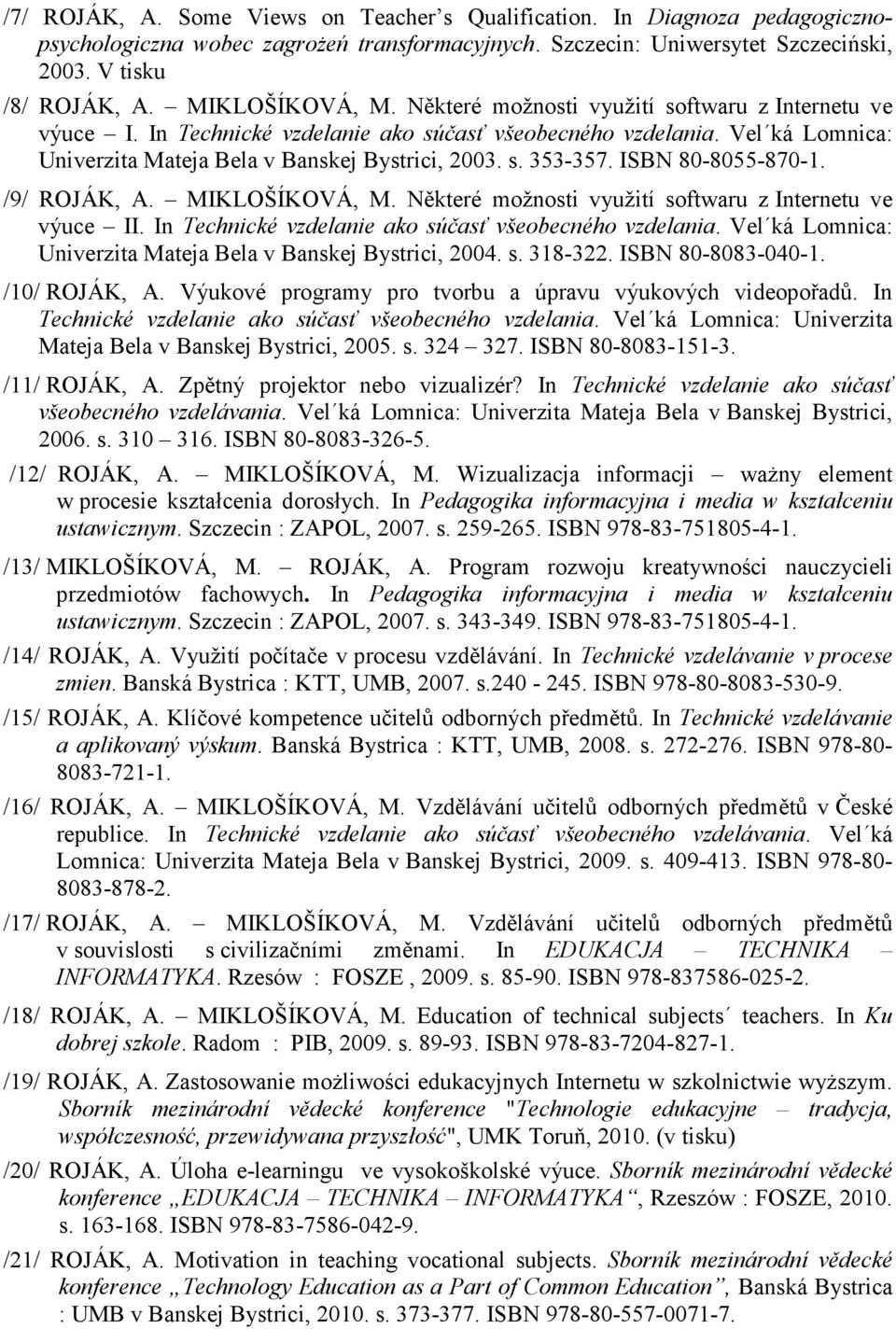 ISBN 80-8055-870-1. /9/ ROJÁK, A. MIKLOŠÍKOVÁ, M. Některé možnosti využití softwaru z Internetu ve výuce II. In Technické vzdelanie ako súčasť všeobecného vzdelania.