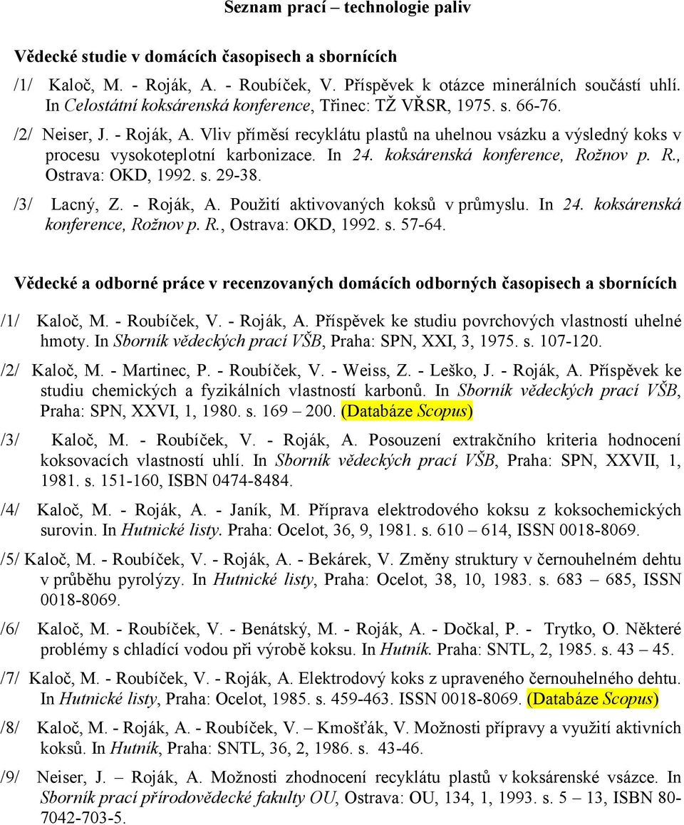 In 24. koksárenská konference, Rožnov p. R., Ostrava: OKD, 1992. s. 29-38. /3/ Lacný, Z. - Roják, A. Použití aktivovaných koksů v průmyslu. In 24. koksárenská konference, Rožnov p. R., Ostrava: OKD, 1992. s. 57-64.