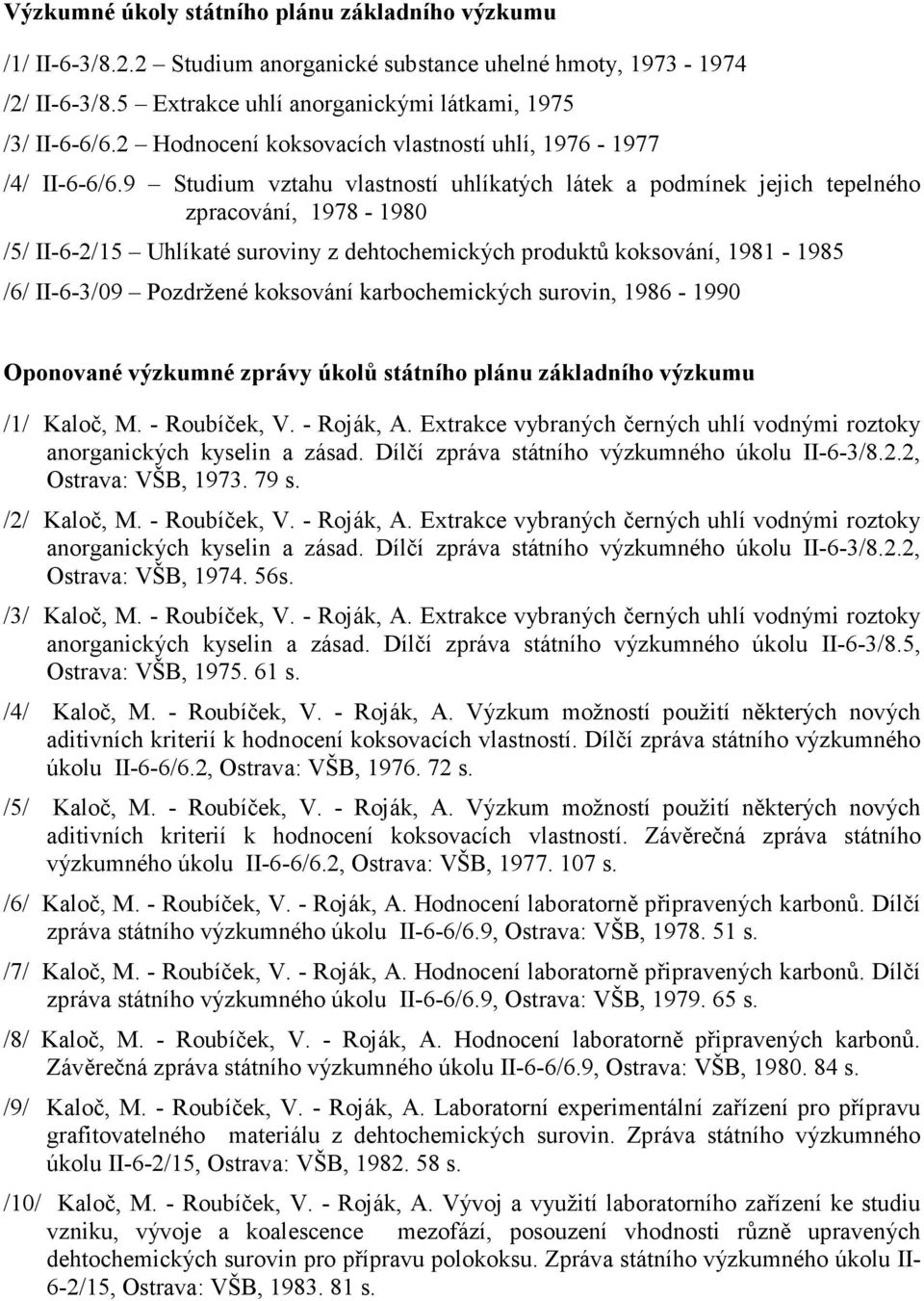 9 Studium vztahu vlastností uhlíkatých látek a podmínek jejich tepelného zpracování, 1978-1980 /5/ II-6-2/15 Uhlíkaté suroviny z dehtochemických produktů koksování, 1981-1985 /6/ II-6-3/09 Pozdržené