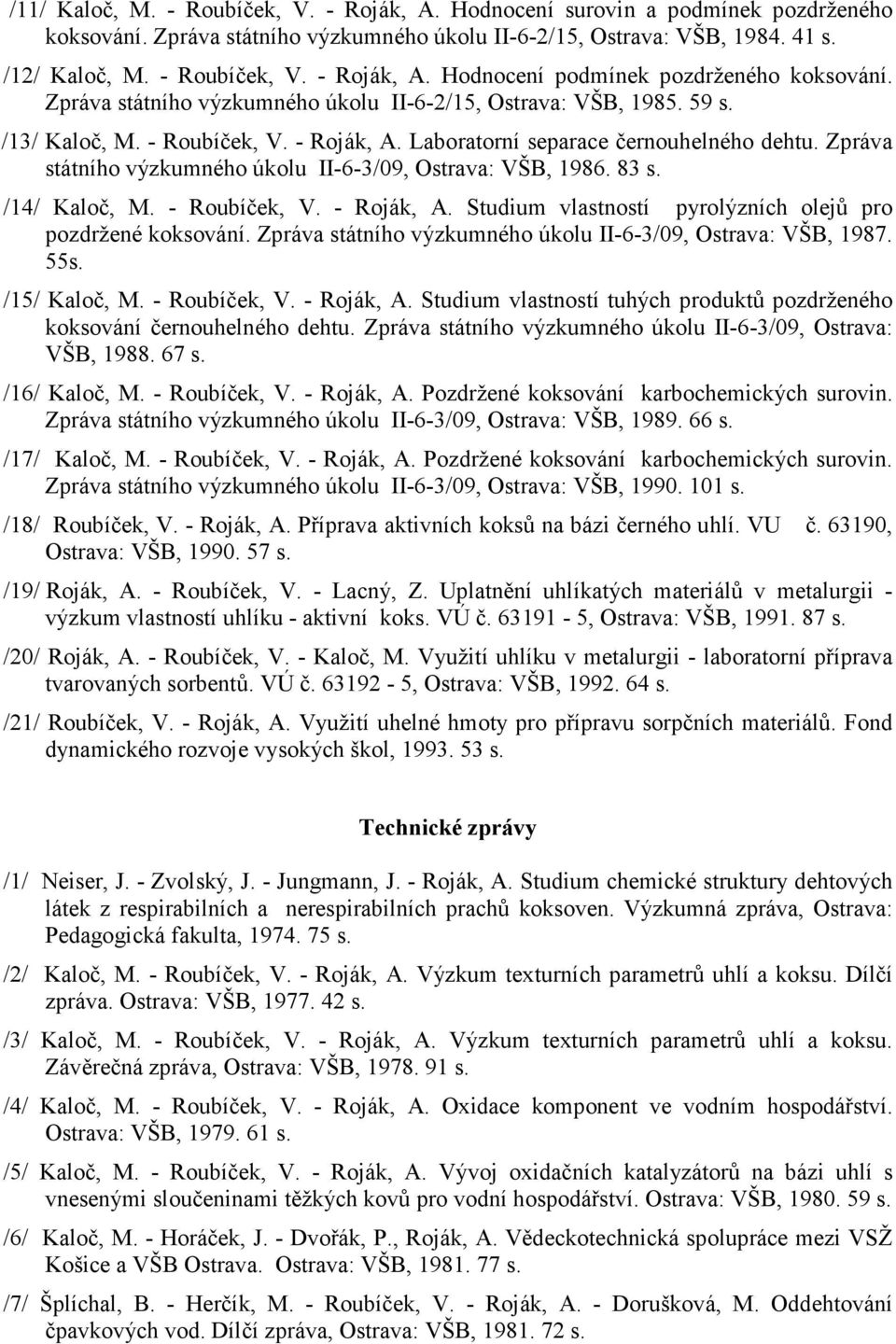 Zpráva státního výzkumného úkolu II-6-3/09, Ostrava: VŠB, 1986. 83 s. /14/ Kaloč, M. - Roubíček, V. - Roják, A. Studium vlastností pyrolýzních olejů pro pozdržené koksování.