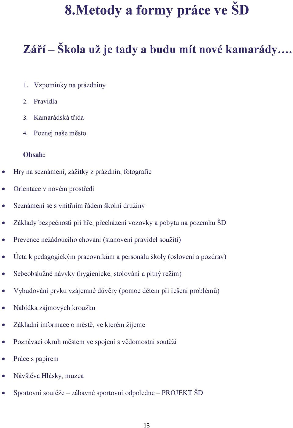 na pzemku ŠD Prevence nežáducíh chvání (stanvení pravidel sužití) Úcta k pedaggickým pracvníkům a persnálu škly (slvení a pzdrav) Sebebslužné návyky (hygienické, stlvání a pitný režim) Vybudvání