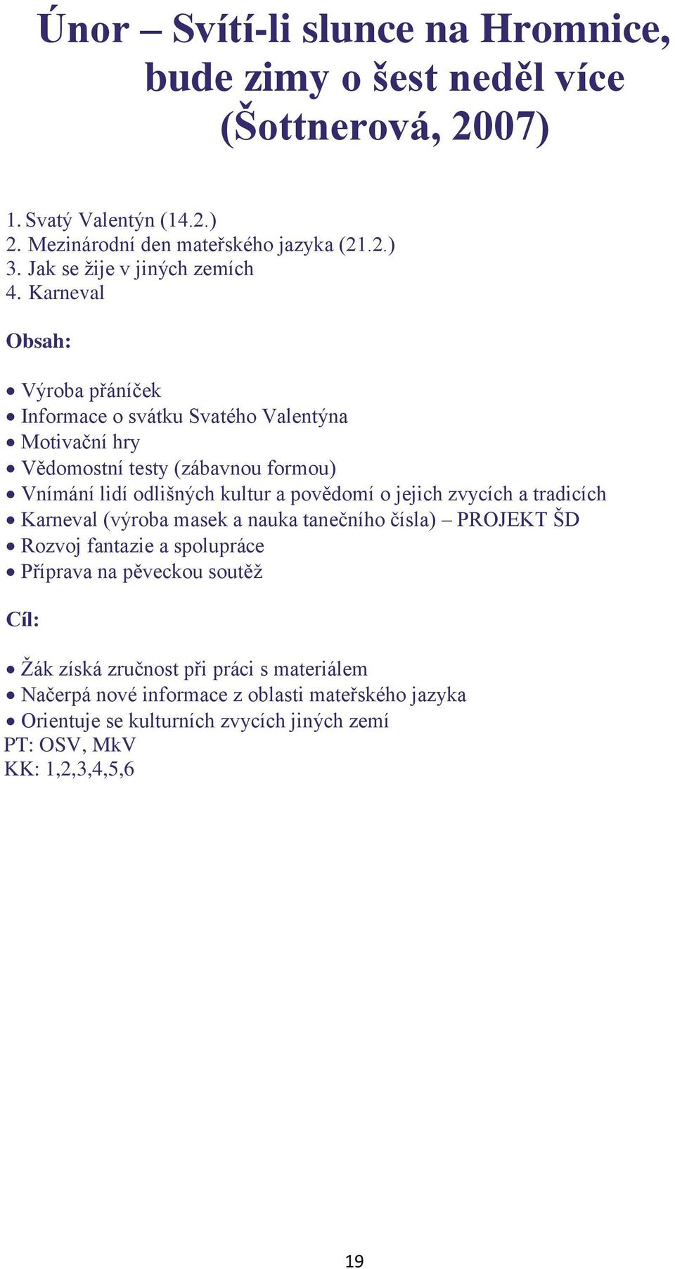 Karneval Obsah: Výrba přáníček Infrmace svátku Svatéh Valentýna Mtivační hry Vědmstní testy (zábavnu frmu) Vnímání lidí dlišných kultur a pvědmí jejich