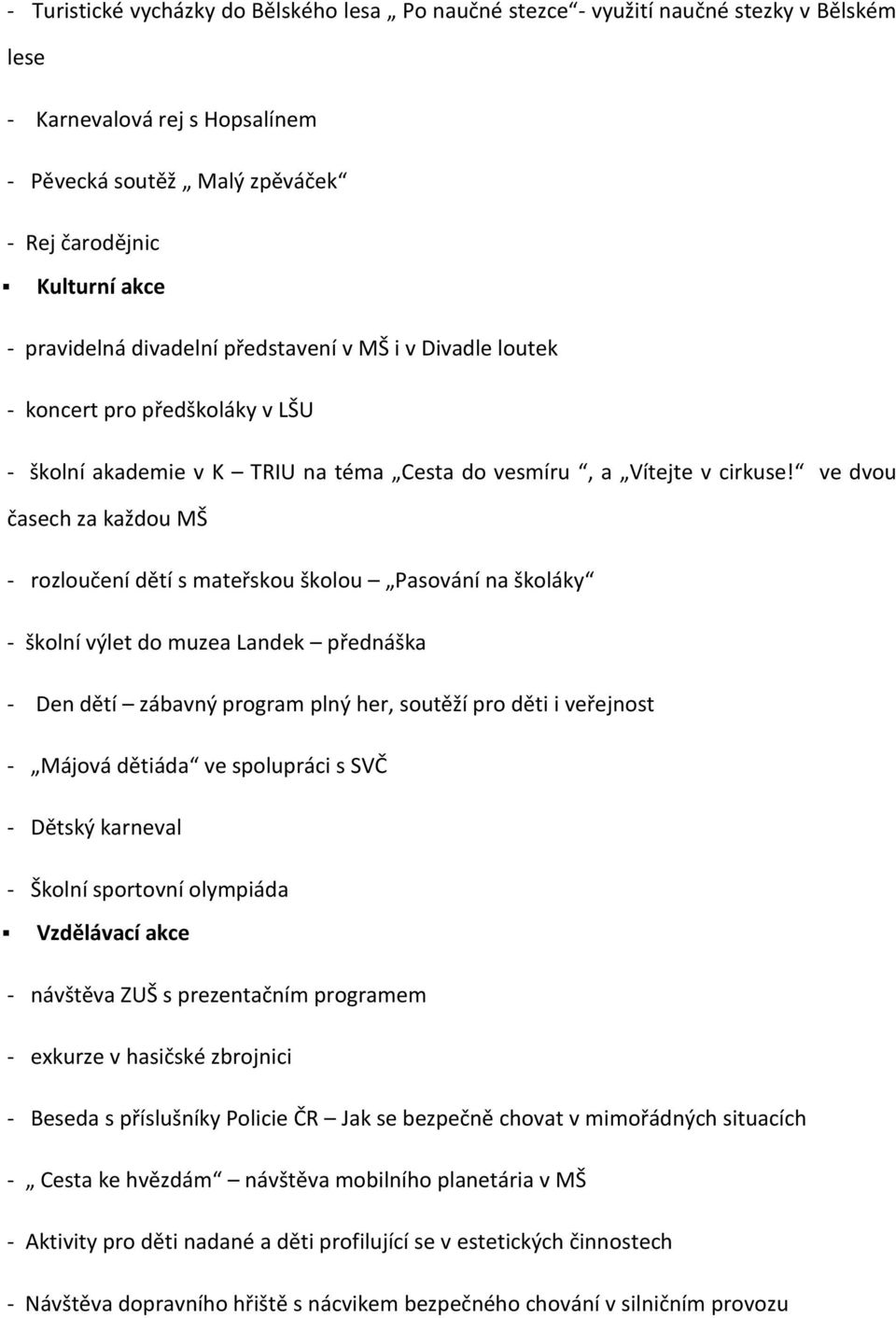 ve dvou časech za každou MŠ - rozloučení dětí s mateřskou školou Pasování na školáky - školní výlet do muzea Landek přednáška - Den dětí zábavný program plný her, soutěží pro děti i veřejnost -