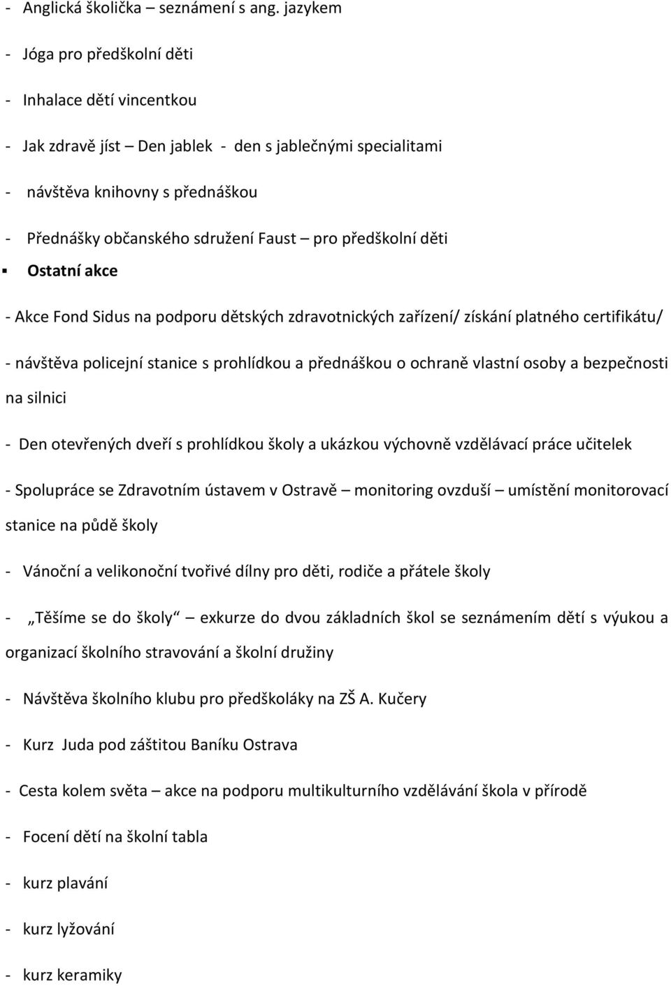 předškolní děti Ostatní akce - Akce Fond Sidus na podporu dětských zdravotnických zařízení/ získání platného certifikátu/ - návštěva policejní stanice s prohlídkou a přednáškou o ochraně vlastní