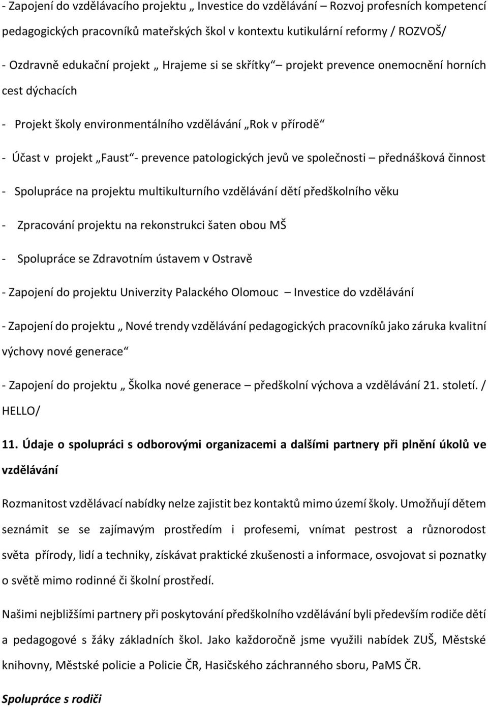 společnosti přednášková činnost - Spolupráce na projektu multikulturního vzdělávání dětí předškolního věku - Zpracování projektu na rekonstrukci šaten obou MŠ - Spolupráce se Zdravotním ústavem v