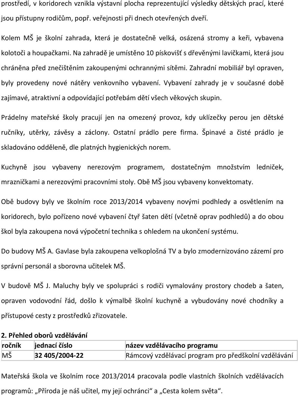 Na zahradě je umístěno 10 pískovišť s dřevěnými lavičkami, která jsou chráněna před znečištěním zakoupenými ochrannými sítěmi.