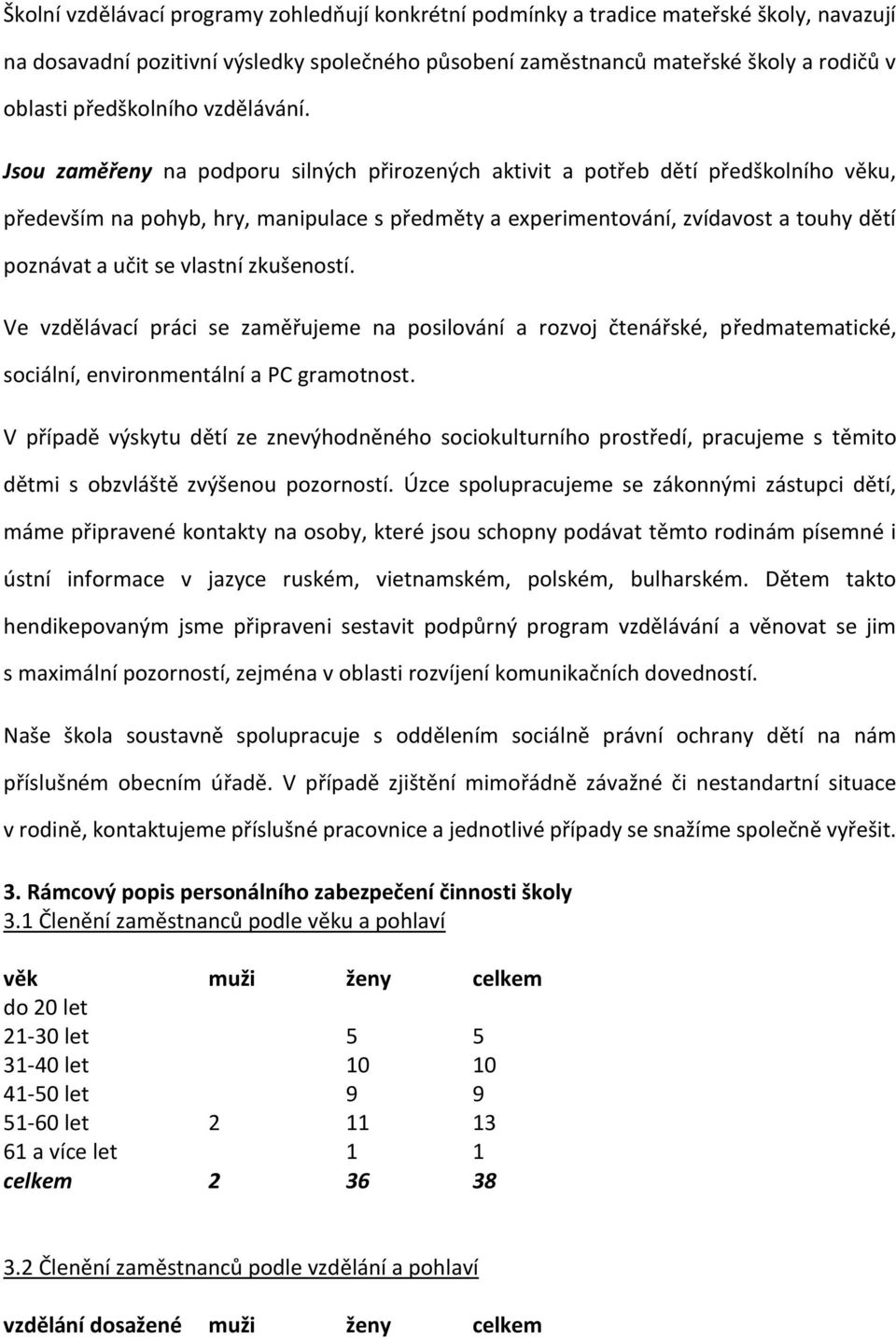 Jsou zaměřeny na podporu silných přirozených aktivit a potřeb dětí předškolního věku, především na pohyb, hry, manipulace s předměty a experimentování, zvídavost a touhy dětí poznávat a učit se