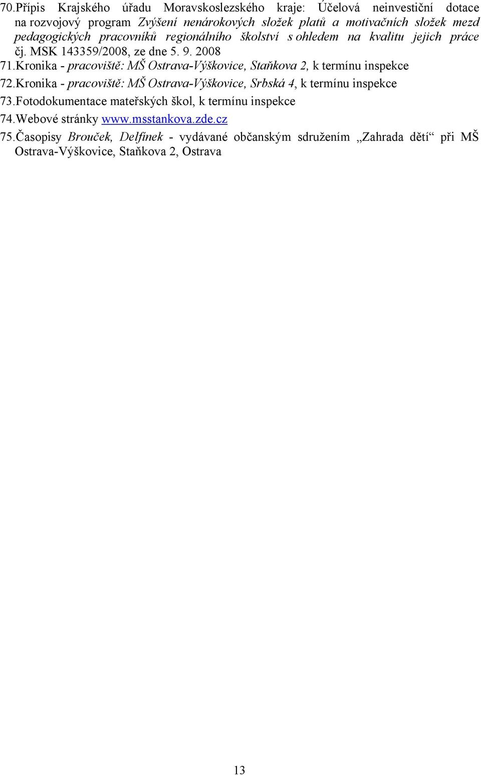 Kronika - pracoviště: MŠ Ostrava-Výškovice, Staňkova 2, k termínu inspekce 72.Kronika - pracoviště: MŠ Ostrava-Výškovice, Srbská 4, k termínu inspekce 73.