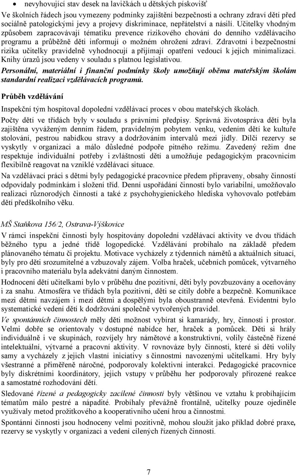 Zdravotní ibezpečnostní rizika učitelky pravidelně vyhodnocují a přijímají opatření vedoucí kjejich minimalizaci. Knihy úrazů jsou vedeny v souladu s platnou legislativou.