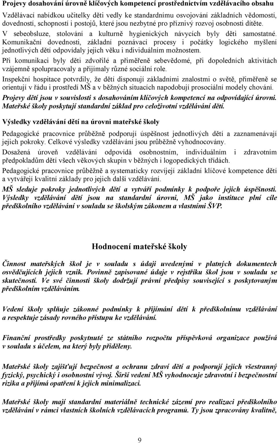 Komunikační dovednosti, základní poznávací procesy i počátky logického myšlení jednotlivých dětí odpovídaly jejich věku i ndividuálním možnostem.