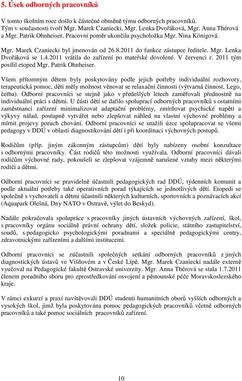 2011 vrátila do zařízení po mateřské dovolené. V červenci r. 2011 tým posílil etoped Mgr. Patrik Ohnheiser.