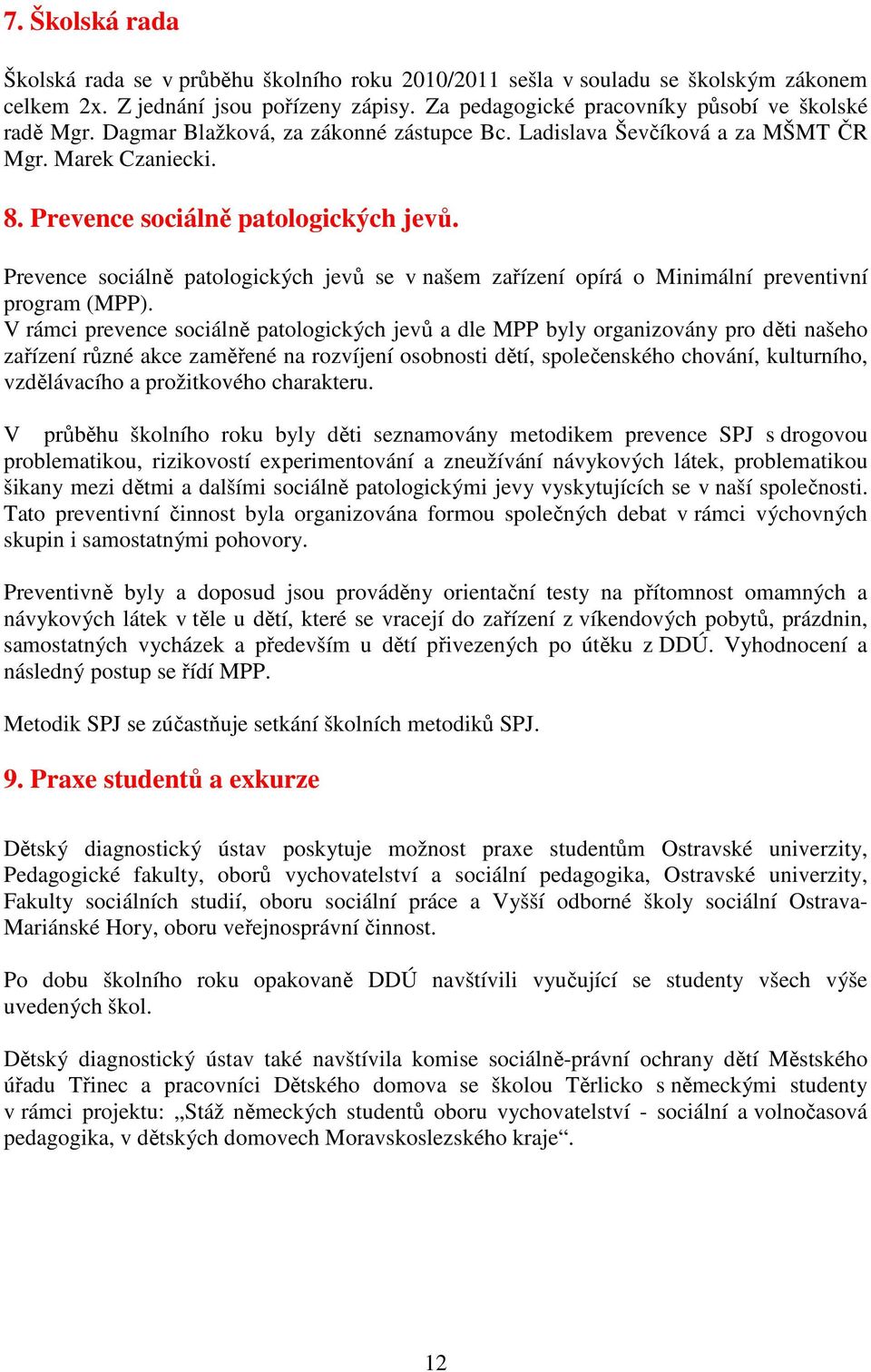 Prevence sociálně patologických jevů se v našem zařízení opírá o Minimální preventivní program (MPP).