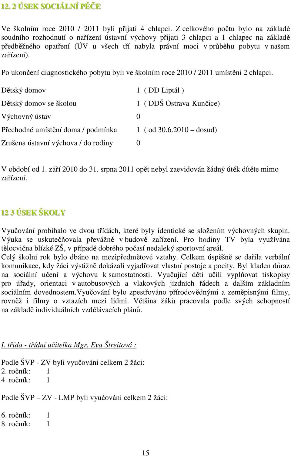 našem zařízení). Po ukončení diagnostického pobytu byli ve školním roce 2010 / 2011 umístěni 2 chlapci.