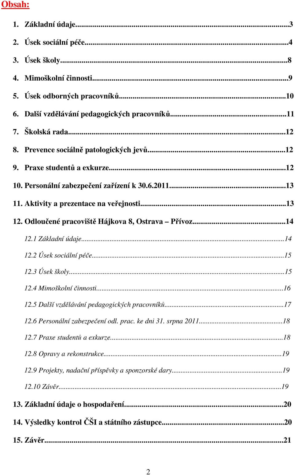 Odloučené pracoviště Hájkova 8, Ostrava Přívoz...14 12.1 Základní údaje...14 12.2 Úsek sociální péče...15 12.3 Úsek školy...15 12.4 Mimoškolní činnosti...16 12.