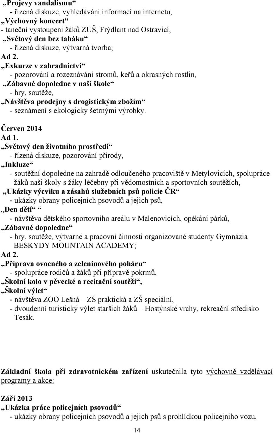 Exkurze v zahradnictví - pozorování a rozeznávání stromů, keřů a okrasných rostlin, Zábavné dopoledne v naší škole - hry, soutěže, Návštěva prodejny s drogistickým zbožím - seznámení s ekologicky