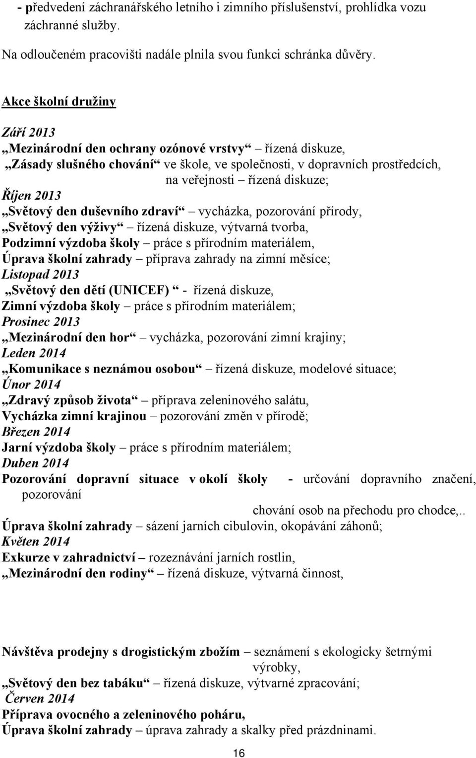 2013 Světový den duševního zdraví vycházka, pozorování přírody, Světový den výživy řízená diskuze, výtvarná tvorba, Podzimní výzdoba školy práce s přírodním materiálem, Úprava školní zahrady příprava