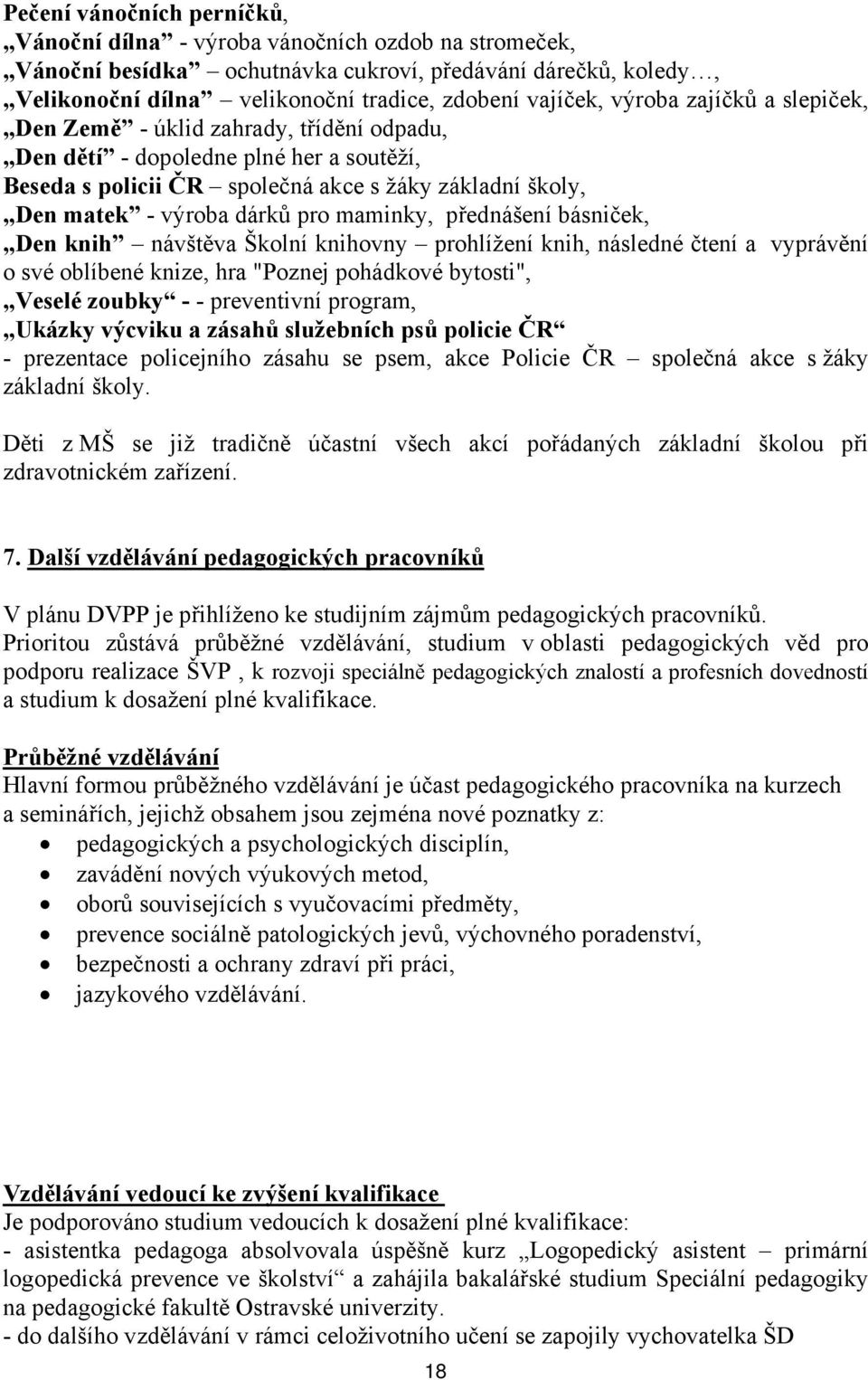 maminky, přednášení básniček, Den knih návštěva Školní knihovny prohlížení knih, následné čtení a vyprávění o své oblíbené knize, hra "Poznej pohádkové bytosti", Veselé zoubky - - preventivní