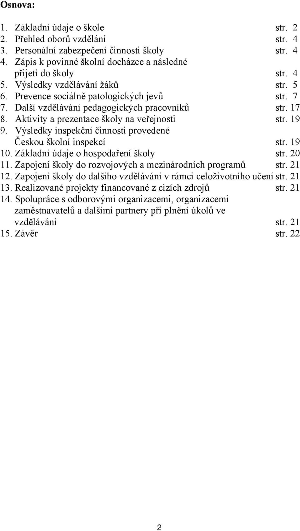 Výsledky inspekční činnosti provedené Českou školní inspekcí str. 19 10. Základní údaje o hospodaření školy str. 20 11. Zapojení školy do rozvojových a mezinárodních programů str. 21 12.
