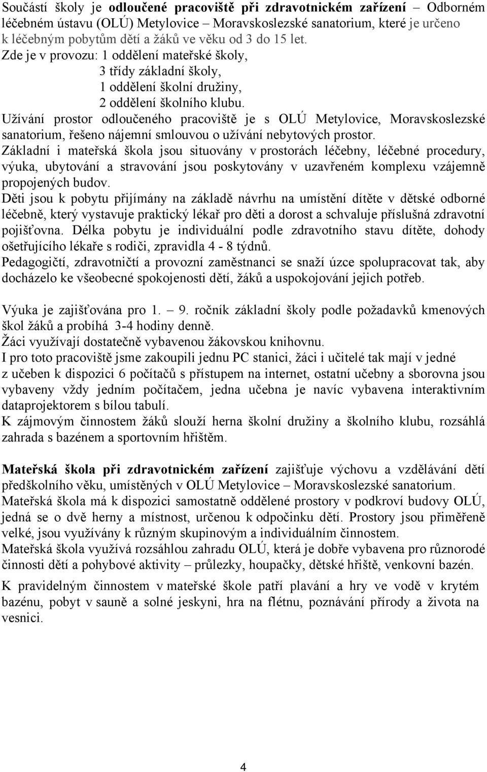 Užívání prostor odloučeného pracoviště je s OLÚ Metylovice, Moravskoslezské sanatorium, řešeno nájemní smlouvou o užívání nebytových prostor.