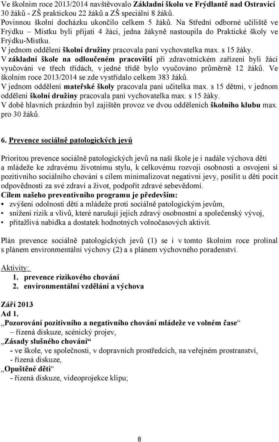 s 15 žáky. V základní škole na odloučeném pracovišti při zdravotnickém zařízení byli žáci vyučováni ve třech třídách, v jedné třídě bylo vyučováno průměrně 12 žáků.