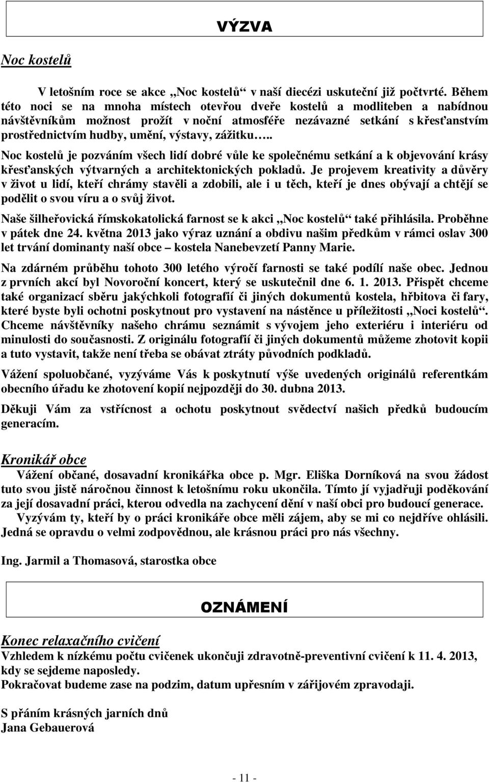 zážitku.. Noc kostelů je pozváním všech lidí dobré vůle ke společnému setkání a k objevování krásy křesťanských výtvarných a architektonických pokladů.